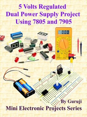 cover image of 5 Volts Regulated Dual Power Supply Project Using 7805 and 7905